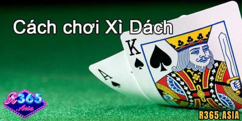 Hướng dẫn cách chơi xì dách R365